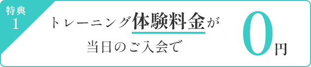 特典1 トレーニング体験料金が当日のご入会で0円